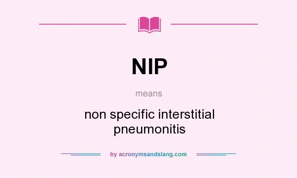 What does NIP mean? It stands for non specific interstitial pneumonitis