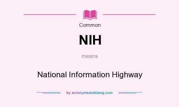 What does NIH mean? It stands for National Information Highway