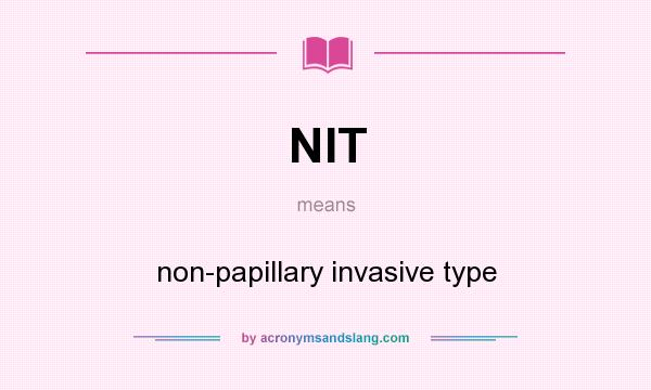 What does NIT mean? It stands for non-papillary invasive type