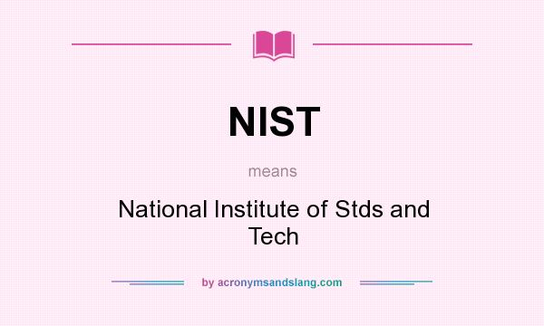 What does NIST mean? It stands for National Institute of Stds and Tech