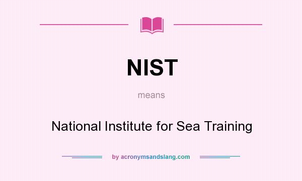 What does NIST mean? It stands for National Institute for Sea Training