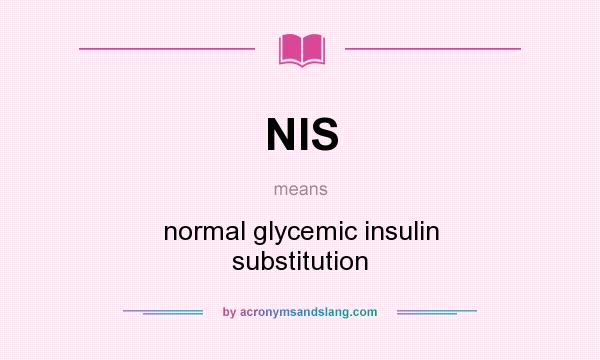 What does NIS mean? It stands for normal glycemic insulin substitution