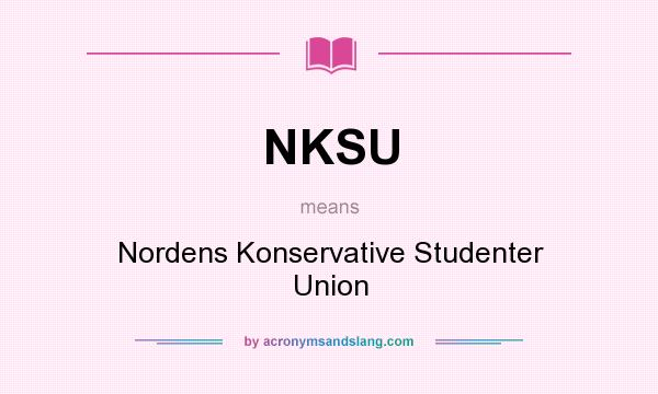 What does NKSU mean? It stands for Nordens Konservative Studenter Union