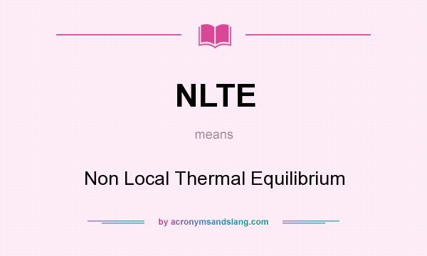 What does NLTE mean? It stands for Non Local Thermal Equilibrium