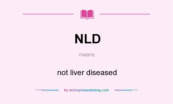 What does NLD mean? It stands for not liver diseased