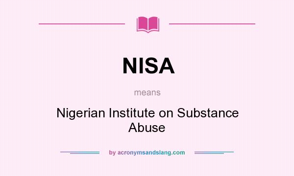 What does NISA mean? It stands for Nigerian Institute on Substance Abuse