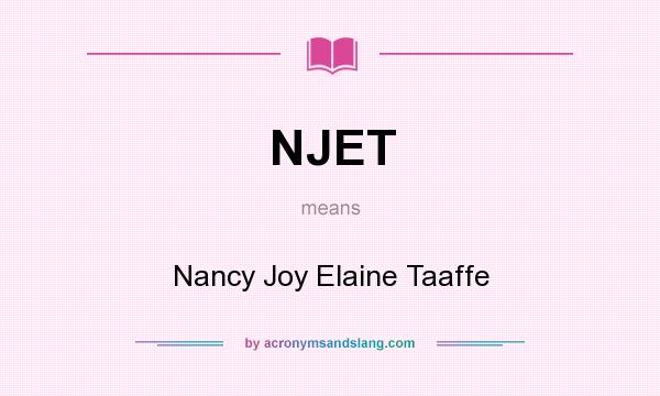 What does NJET mean? It stands for Nancy Joy Elaine Taaffe