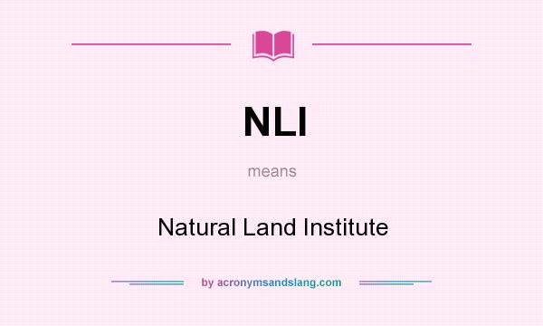 What does NLI mean? It stands for Natural Land Institute