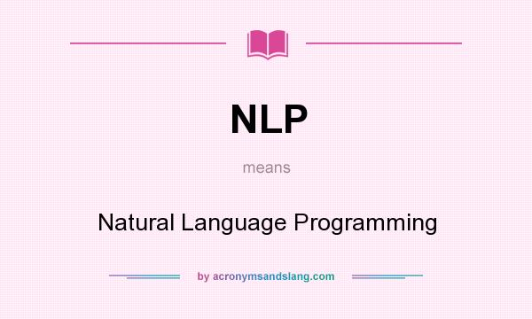 What does NLP mean? It stands for Natural Language Programming