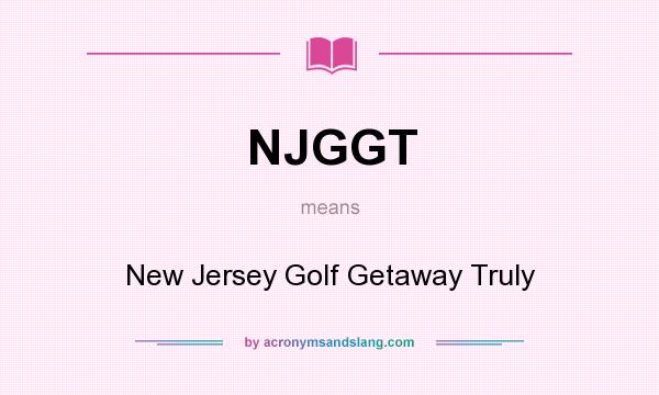 What does NJGGT mean? It stands for New Jersey Golf Getaway Truly