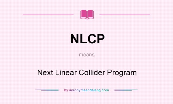 What does NLCP mean? It stands for Next Linear Collider Program