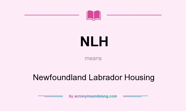What does NLH mean? It stands for Newfoundland Labrador Housing