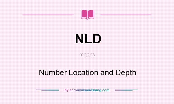 What does NLD mean? It stands for Number Location and Depth