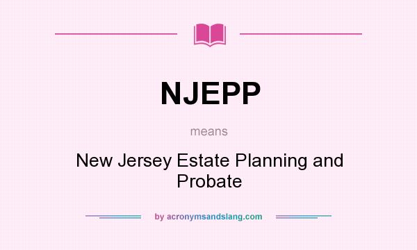 What does NJEPP mean? It stands for New Jersey Estate Planning and Probate