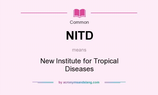 What does NITD mean? It stands for New Institute for Tropical Diseases