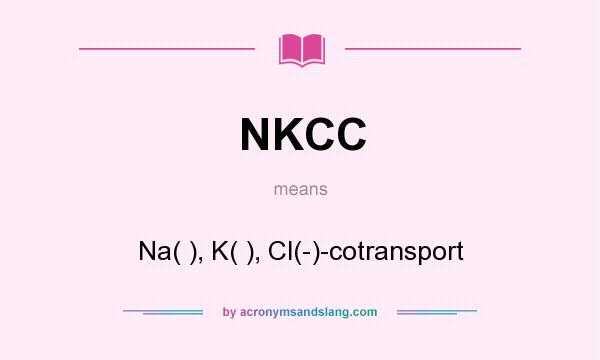 What does NKCC mean? It stands for Na( ), K( ), Cl(-)-cotransport