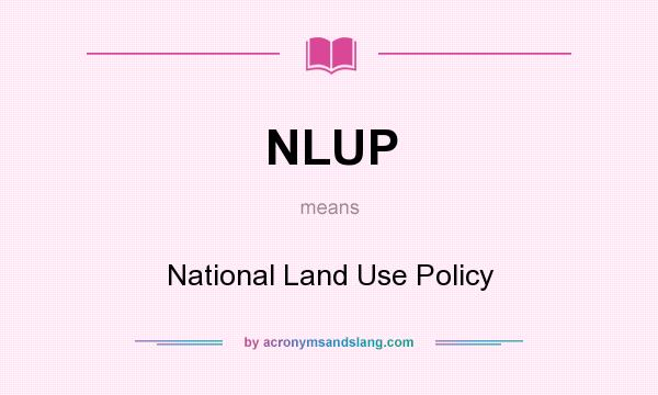 What does NLUP mean? It stands for National Land Use Policy