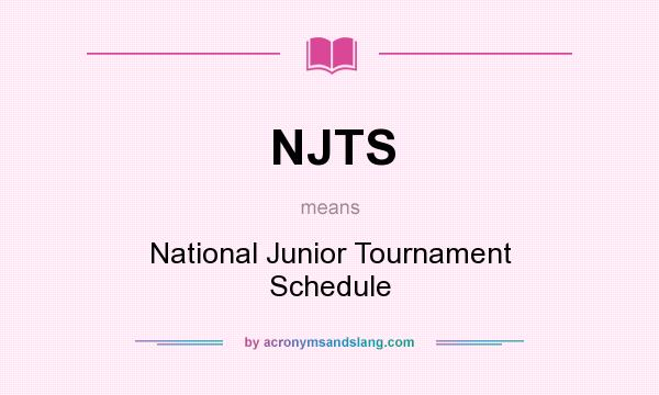 What does NJTS mean? It stands for National Junior Tournament Schedule