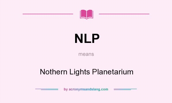 What does NLP mean? It stands for Nothern Lights Planetarium