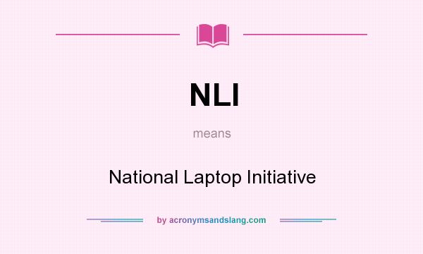 What does NLI mean? It stands for National Laptop Initiative