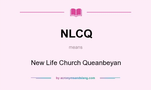 What does NLCQ mean? It stands for New Life Church Queanbeyan