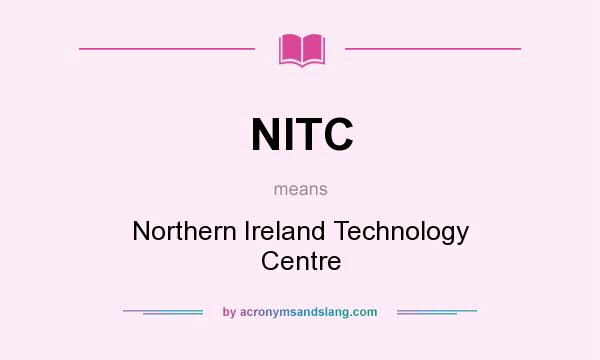 What does NITC mean? It stands for Northern Ireland Technology Centre