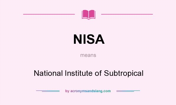 What does NISA mean? It stands for National Institute of Subtropical