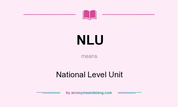 What does NLU mean? It stands for National Level Unit