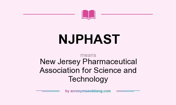 What does NJPHAST mean? It stands for New Jersey Pharmaceutical Association for Science and Technology