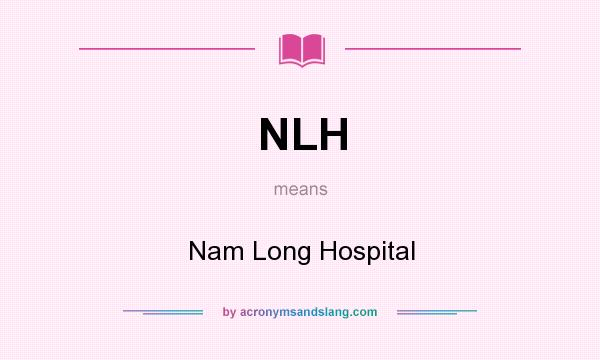 What does NLH mean? It stands for Nam Long Hospital