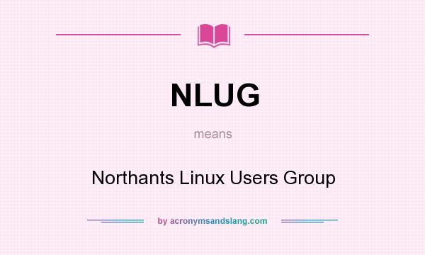 What does NLUG mean? It stands for Northants Linux Users Group