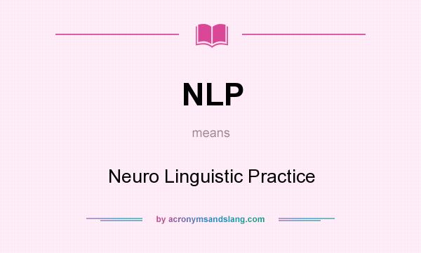 What does NLP mean? It stands for Neuro Linguistic Practice