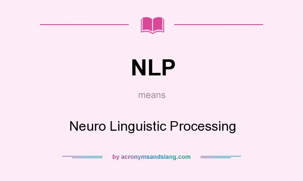 What does NLP mean? It stands for Neuro Linguistic Processing