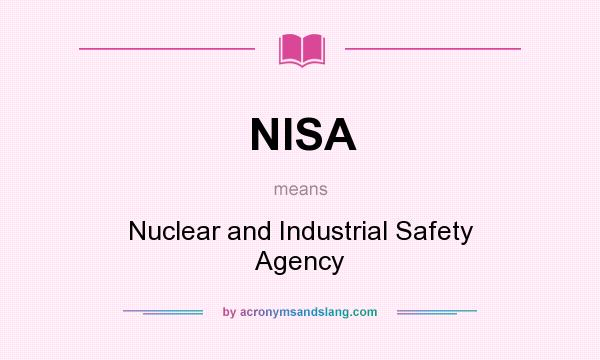 What does NISA mean? It stands for Nuclear and Industrial Safety Agency