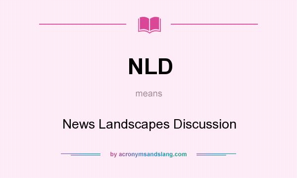 What does NLD mean? It stands for News Landscapes Discussion