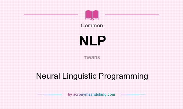 What does NLP mean? It stands for Neural Linguistic Programming