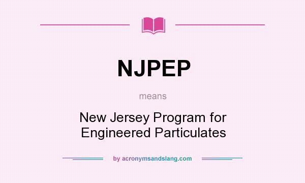 What does NJPEP mean? It stands for New Jersey Program for Engineered Particulates