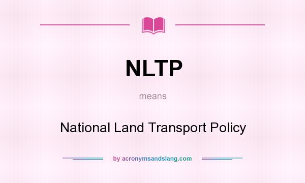 What does NLTP mean? It stands for National Land Transport Policy