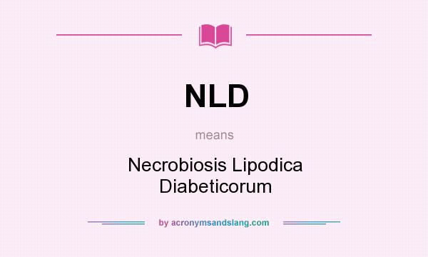 What does NLD mean? It stands for Necrobiosis Lipodica Diabeticorum