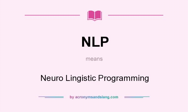 What does NLP mean? It stands for Neuro Lingistic Programming