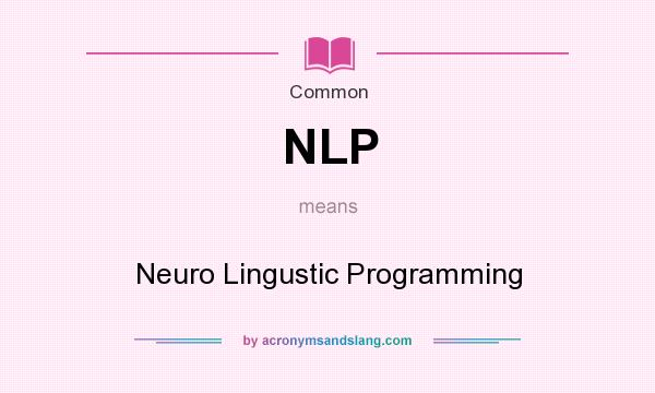 What does NLP mean? It stands for Neuro Lingustic Programming