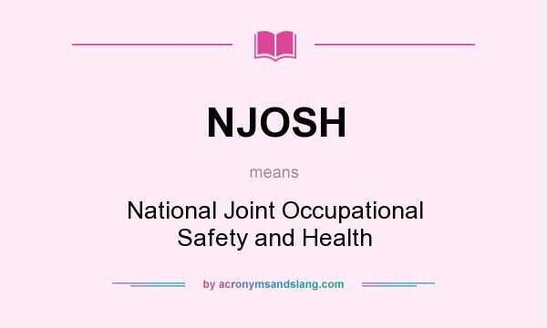 What does NJOSH mean? It stands for National Joint Occupational Safety and Health