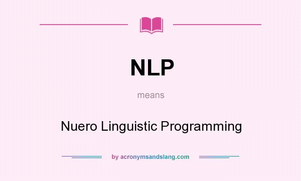 What does NLP mean? It stands for Nuero Linguistic Programming