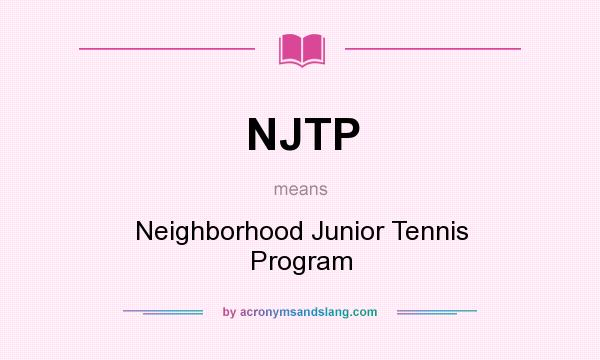 What does NJTP mean? It stands for Neighborhood Junior Tennis Program