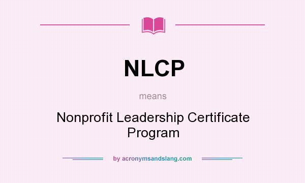 What does NLCP mean? It stands for Nonprofit Leadership Certificate Program