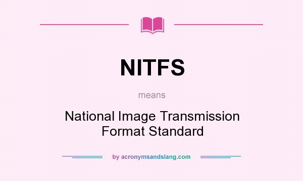 What does NITFS mean? It stands for National Image Transmission Format Standard