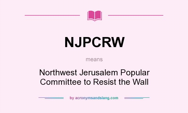 What does NJPCRW mean? It stands for Northwest Jerusalem Popular Committee to Resist the Wall