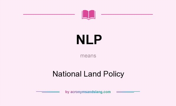 What does NLP mean? It stands for National Land Policy