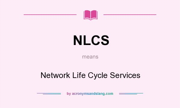 What does NLCS mean? It stands for Network Life Cycle Services
