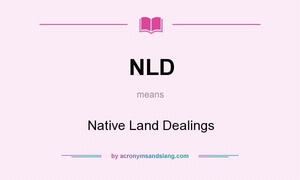 What does NLD mean? It stands for Native Land Dealings